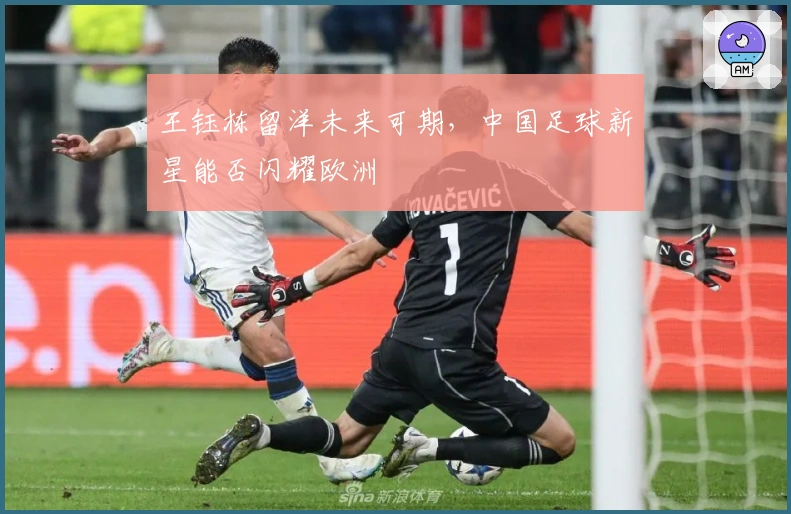 王钰栋留洋未来可期，中国足球新星能否闪耀欧洲