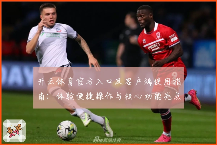 开云体育官方入口及客户端使用指南：体验便捷操作与核心功能亮点分析