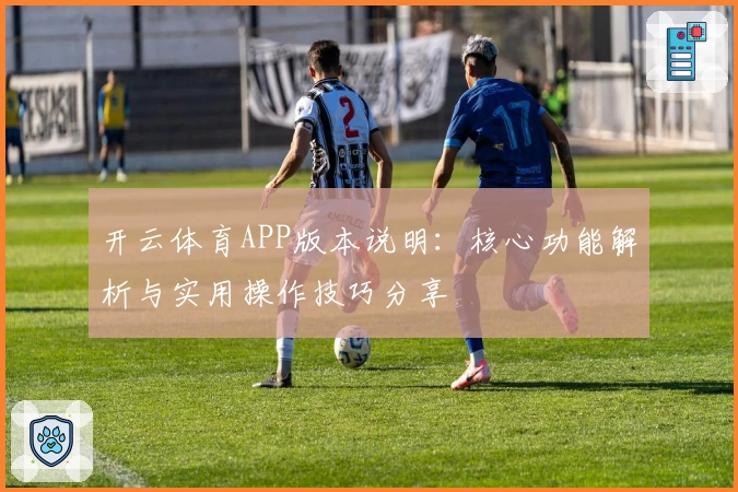 开云体育APP版本说明：核心功能解析与实用操作技巧分享