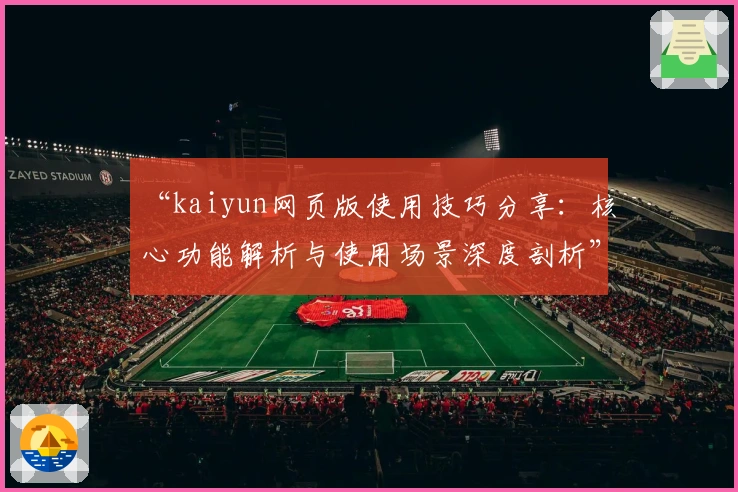 “kaiyun网页版使用技巧分享：核心功能解析与使用场景深度剖析”