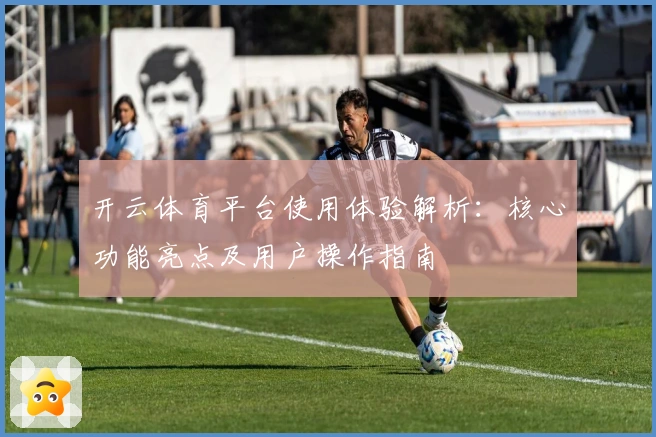 开云体育平台使用体验解析:核心功能亮点及用户操作指南