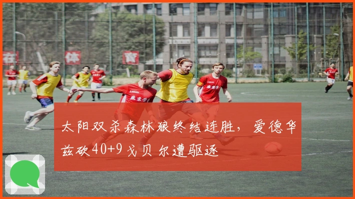 太阳双杀森林狼终结连胜，爱德华兹砍40+9戈贝尔遭驱逐