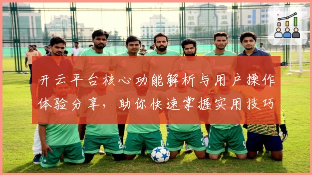 开云平台核心功能解析与用户操作体验分享,助你快速掌握实用技巧