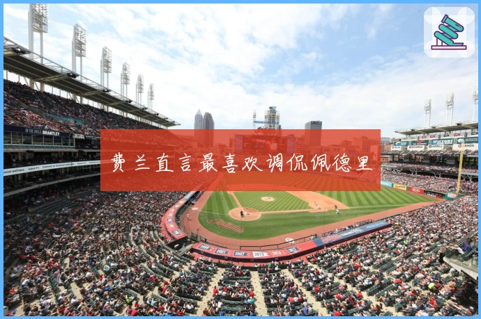 费兰直言最喜欢调侃佩德里